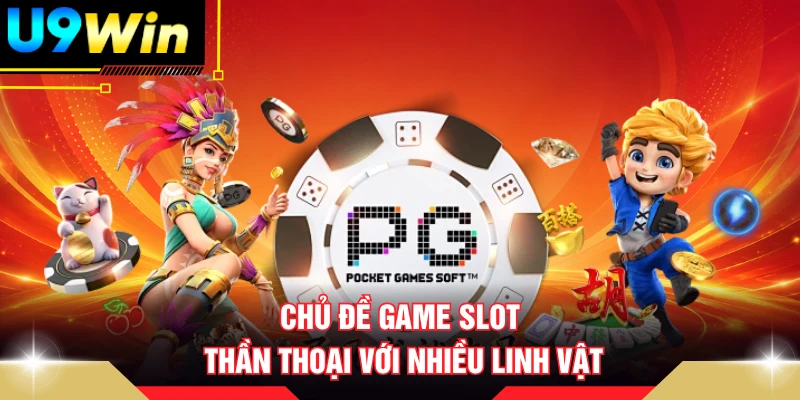 Chủ đề game slot thần thoại với nhiều linh vật
