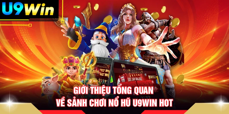 Giới thiệu tổng quan về sảnh chơi nổ hũ U9WIN hot