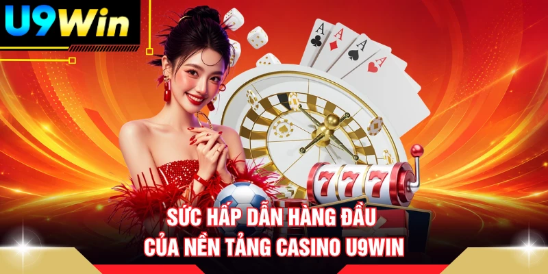 Sức hấp dẫn hàng đầu của nền tảng casino U9WIN